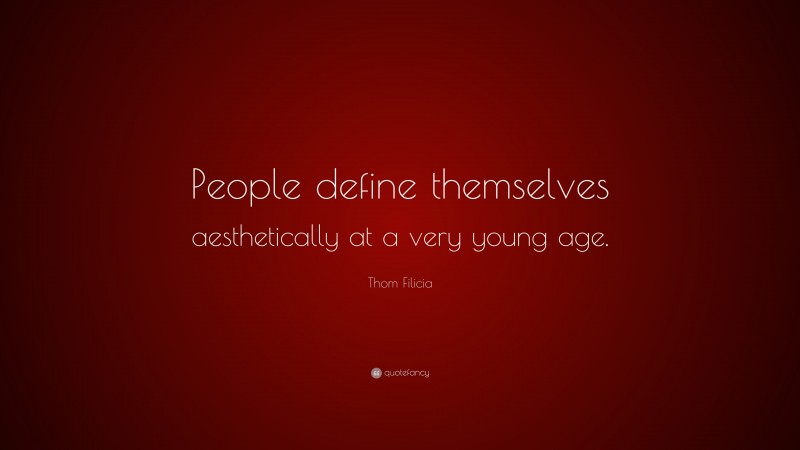 Thom Filicia Quote: “People define themselves aesthetically at a very young age.”