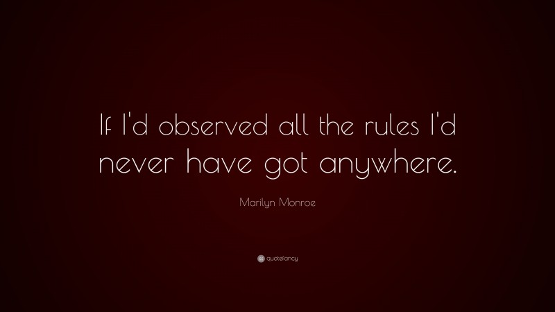 Marilyn Monroe Quote: “If I’d observed all the rules I’d never have got anywhere.”