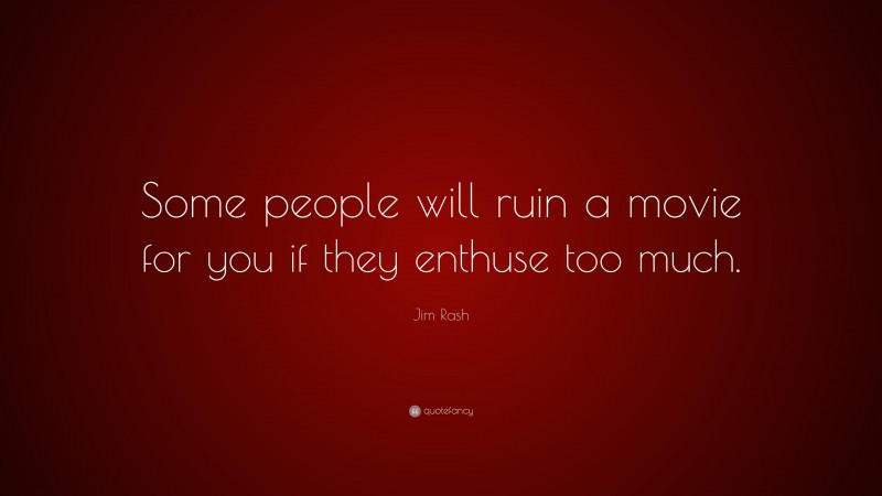 Jim Rash Quote: “Some people will ruin a movie for you if they enthuse too much.”
