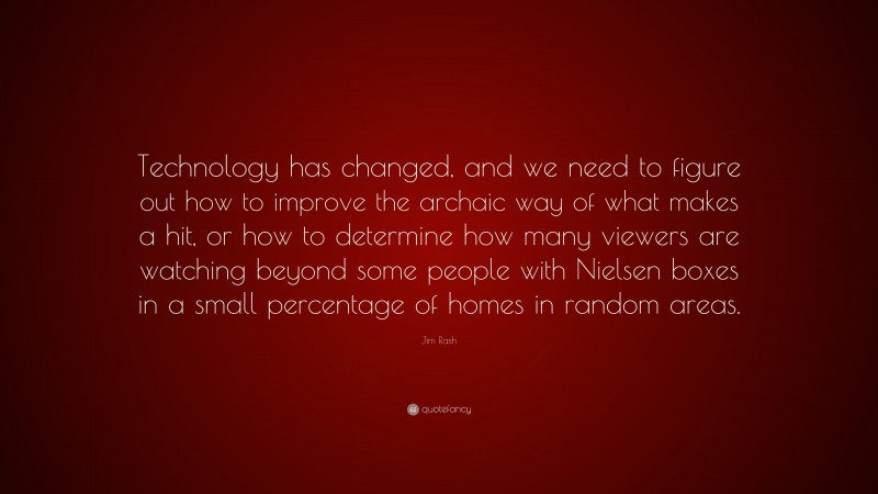 Jim Rash Quote: “Technology has changed, and we need to figure out how to improve the archaic way of what makes a hit, or how to determine how many viewers are watching beyond some people with Nielsen boxes in a small percentage of homes in random areas.”
