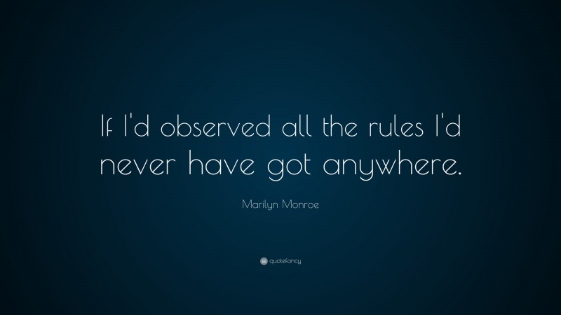 Marilyn Monroe Quote: “If I’d observed all the rules I’d never have got anywhere.”