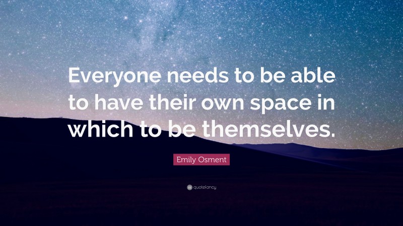 Emily Osment Quote: “Everyone needs to be able to have their own space in which to be themselves.”