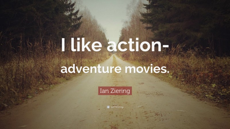 Ian Ziering Quote: “I like action-adventure movies.”
