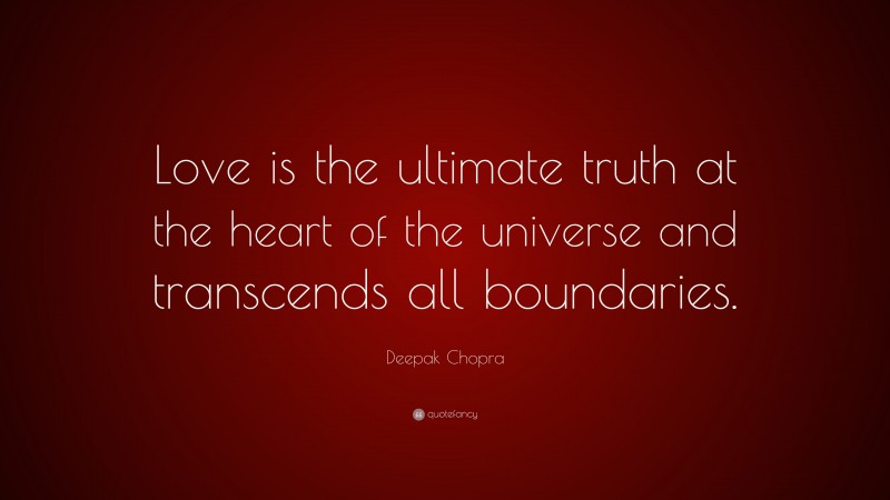 Deepak Chopra Quote: “Love is the ultimate truth at the heart of the universe and transcends all boundaries.”