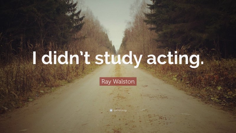 Ray Walston Quote: “I didn’t study acting.”