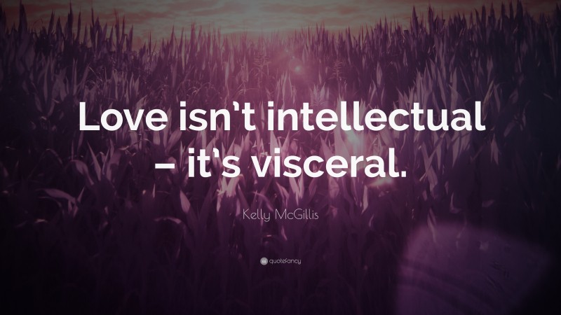 Kelly McGillis Quote: “Love isn’t intellectual – it’s visceral.”