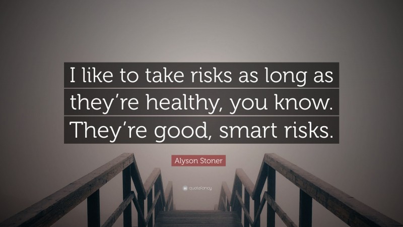 Alyson Stoner Quote: “I like to take risks as long as they’re healthy, you know. They’re good, smart risks.”