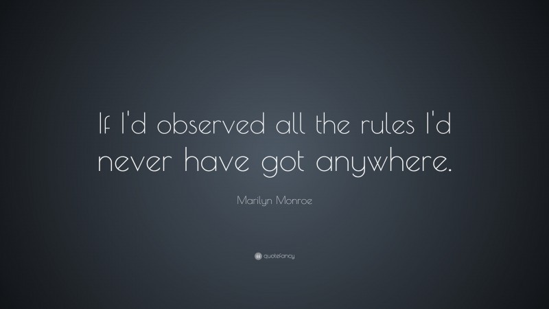Marilyn Monroe Quote: “If I’d observed all the rules I’d never have got anywhere.”