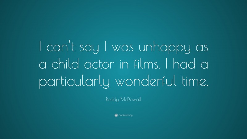 Roddy McDowall Quote: “I can’t say I was unhappy as a child actor in films. I had a particularly wonderful time.”