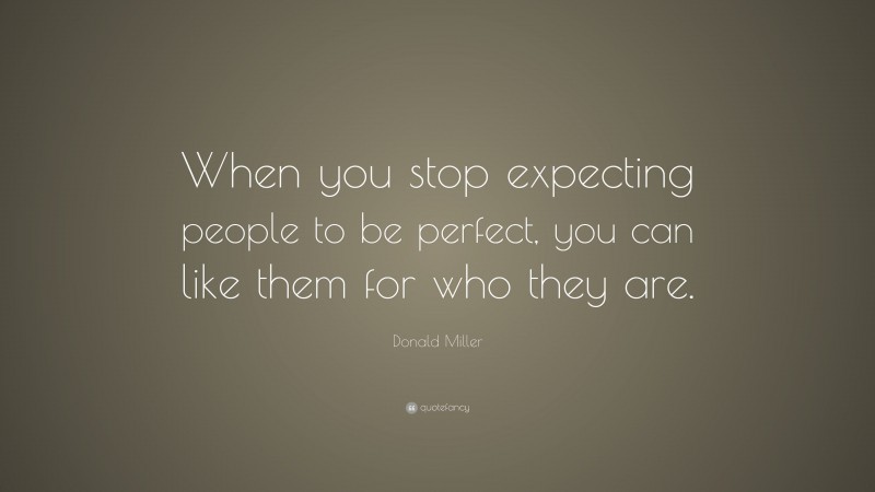 Donald Miller Quote: “When you stop expecting people to be perfect, you ...