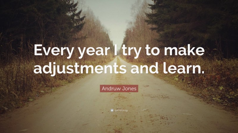 Andruw Jones Quote: “Every year I try to make adjustments and learn.”