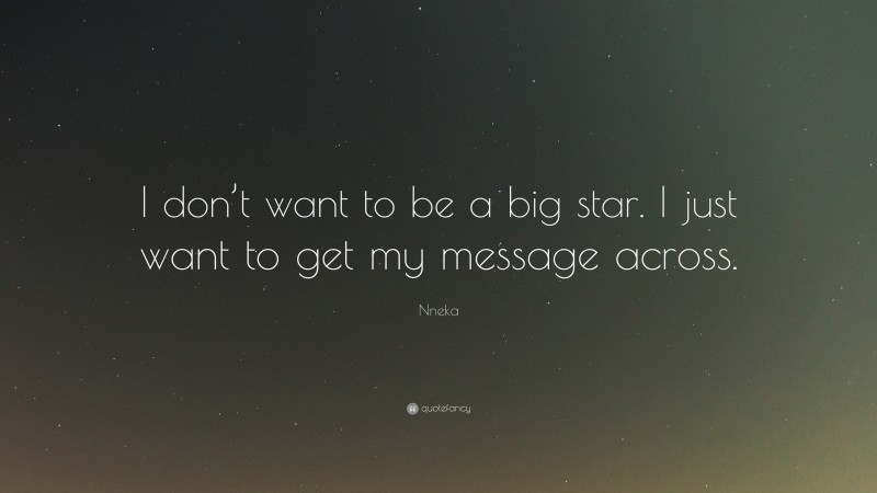 Nneka Quote: “I don’t want to be a big star. I just want to get my message across.”
