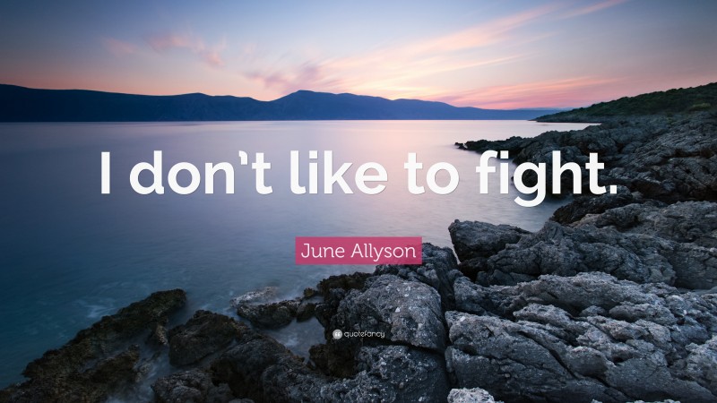 June Allyson Quote: “I don’t like to fight.”