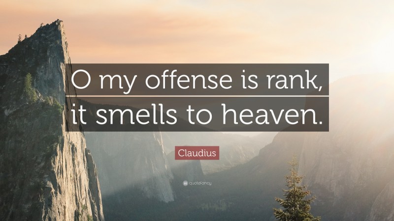 Claudius Quote: “O my offense is rank, it smells to heaven.”
