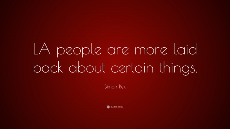 Simon Rex Quote: “LA people are more laid back about certain things.”