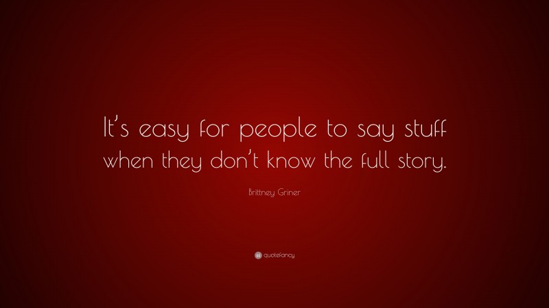 Brittney Griner Quote: “It’s easy for people to say stuff when they don’t know the full story.”