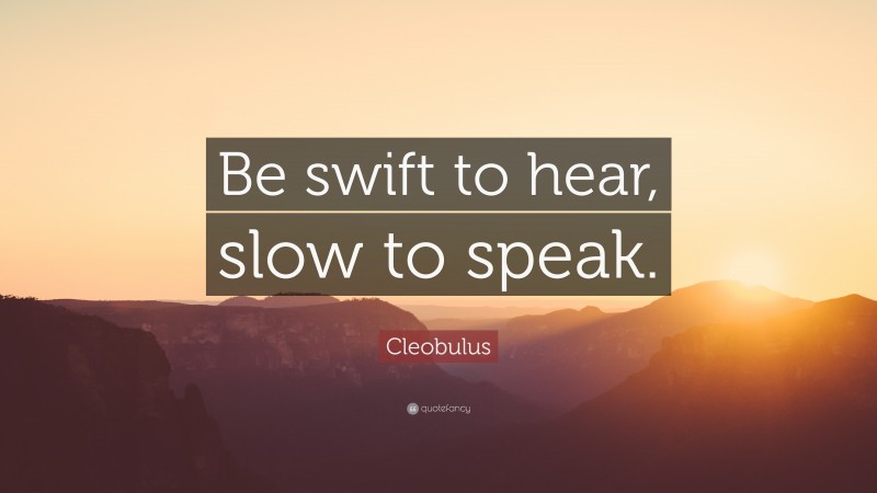 Cleobulus Quote: “Be swift to hear, slow to speak.”