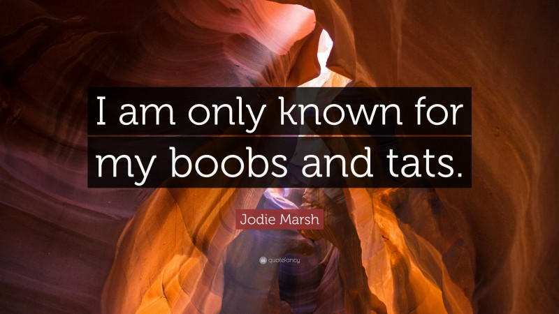 Jodie Marsh Quote: “I am only known for my boobs and tats.”