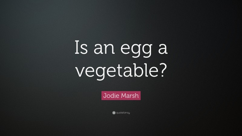 Jodie Marsh Quote: “Is an egg a vegetable?”