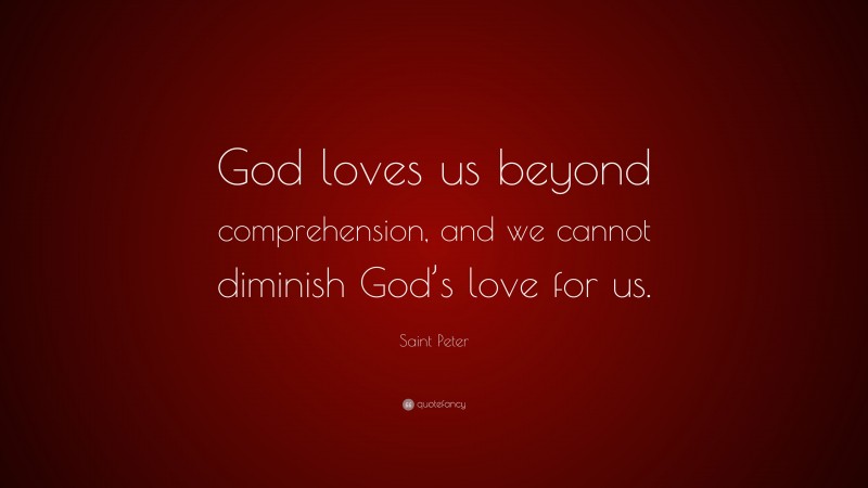 Saint Peter Quote: “God loves us beyond comprehension, and we cannot diminish God’s love for us.”