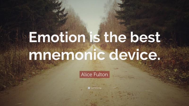 Alice Fulton Quote: “Emotion is the best mnemonic device.”