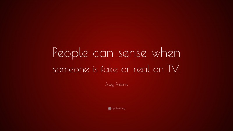 Joey Fatone Quote: “People can sense when someone is fake or real on TV.”