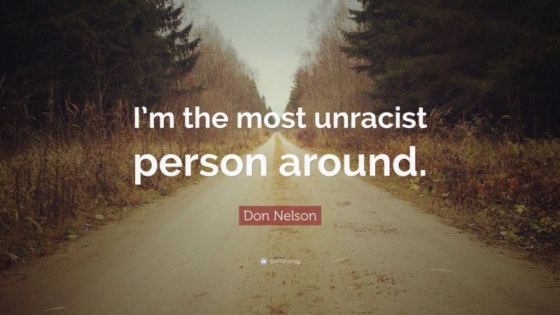 Don Nelson Quote: “I’m the most unracist person around.”