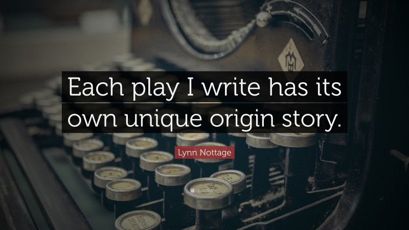 Lynn Nottage Quote: “Each play I write has its own unique origin story.”