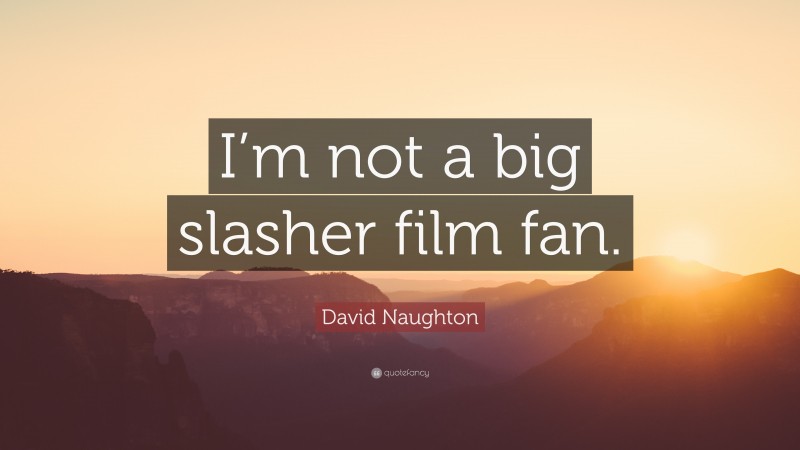 David Naughton Quote: “I’m not a big slasher film fan.”
