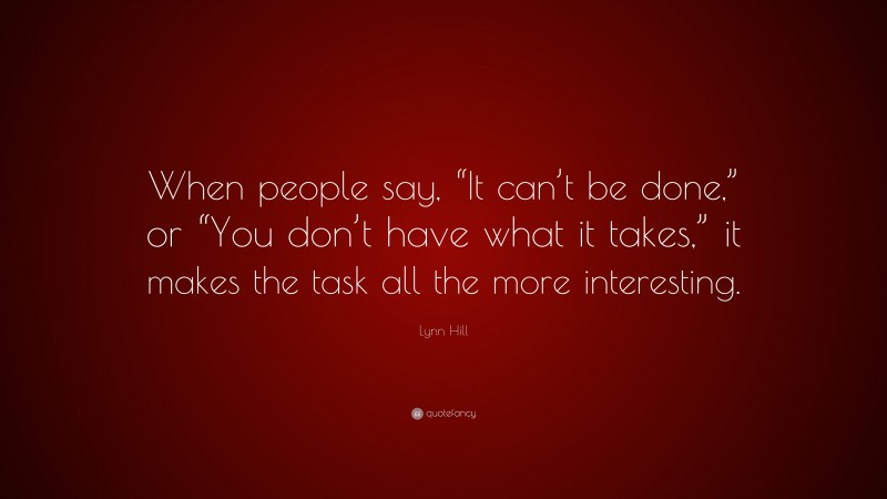 Lynn Hill Quote: “When people say, “It can’t be done,” or “You don’t ...