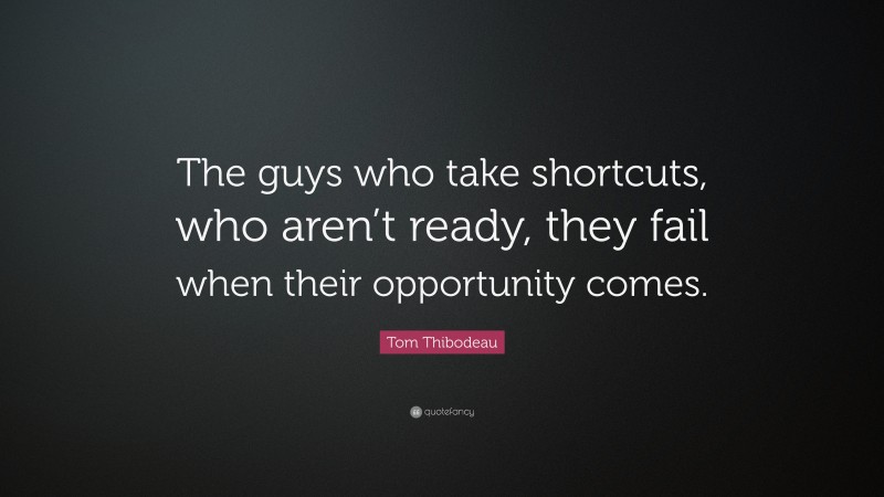Tom Thibodeau Quote: “The guys who take shortcuts, who aren’t ready, they fail when their opportunity comes.”