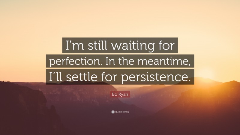 Bo Ryan Quote: “I’m still waiting for perfection. In the meantime, I’ll settle for persistence.”