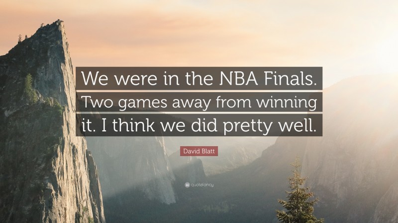 David Blatt Quote: “We were in the NBA Finals. Two games away from winning it. I think we did pretty well.”