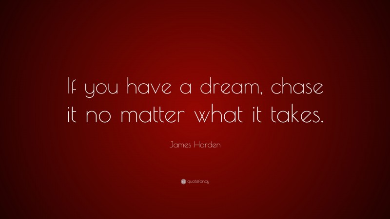 James Harden Quote: “If you have a dream, chase it no matter what it takes.”