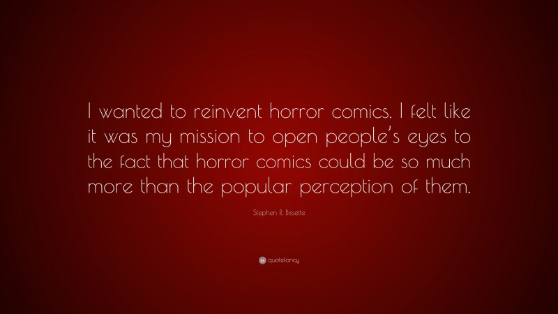 Stephen R. Bissette Quote: “I wanted to reinvent horror comics. I felt like it was my mission to open people’s eyes to the fact that horror comics could be so much more than the popular perception of them.”