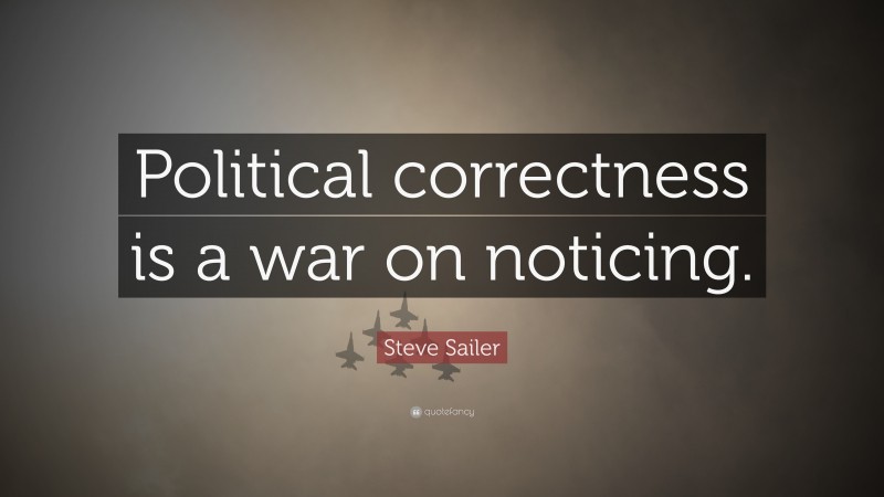 Steve Sailer Quote: “Political correctness is a war on noticing.”