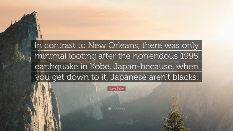 Steve Sailer Quote: “In contrast to New Orleans, there was only minimal looting after the horrendous 1995 earthquake in Kobe, Japan-because, when you get down to it, Japanese aren’t blacks.”
