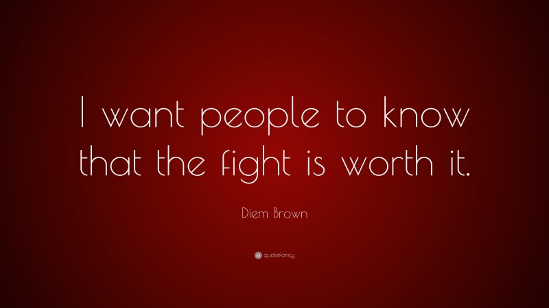 Diem Brown Quote: “I want people to know that the fight is worth it.”