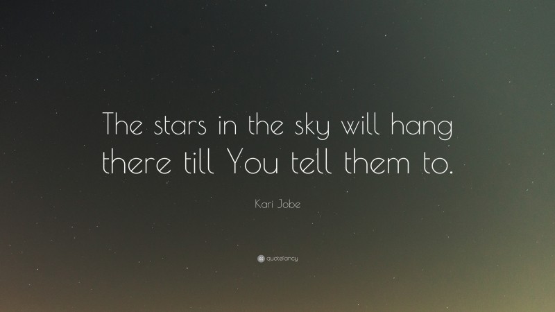 Kari Jobe Quote: “The stars in the sky will hang there till You tell them to.”