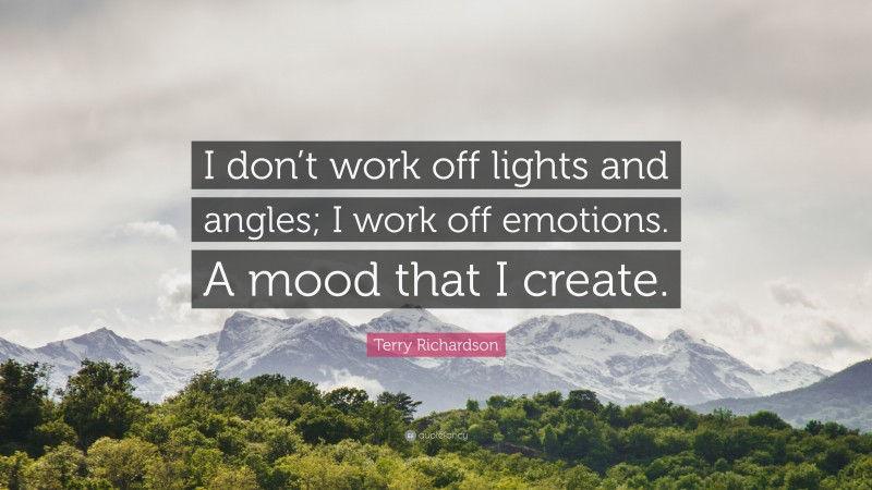 Terry Richardson Quote: “I don’t work off lights and angles; I work off emotions. A mood that I create.”