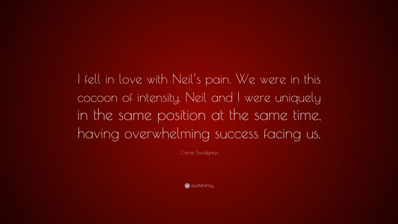 Carrie Snodgress Quote: “I fell in love with Neil’s pain. We were in this cocoon of intensity. Neil and I were uniquely in the same position at the same time, having overwhelming success facing us.”