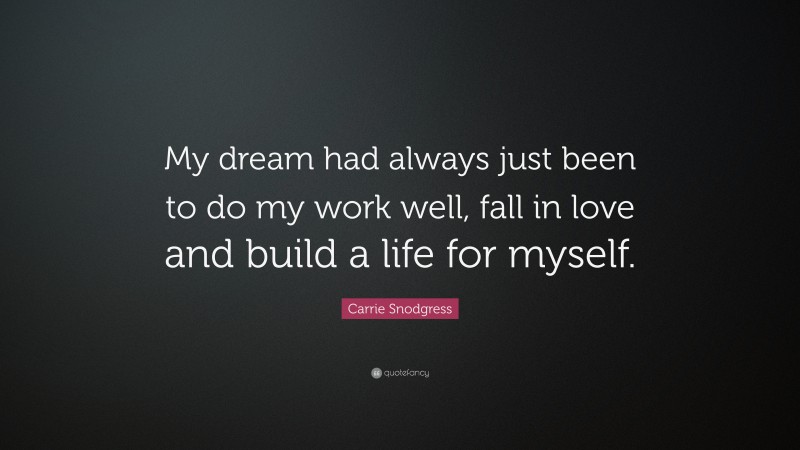 Carrie Snodgress Quote: “My dream had always just been to do my work well, fall in love and build a life for myself.”