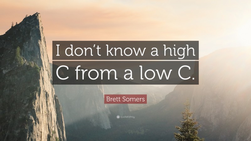 Brett Somers Quote: “I don’t know a high C from a low C.”