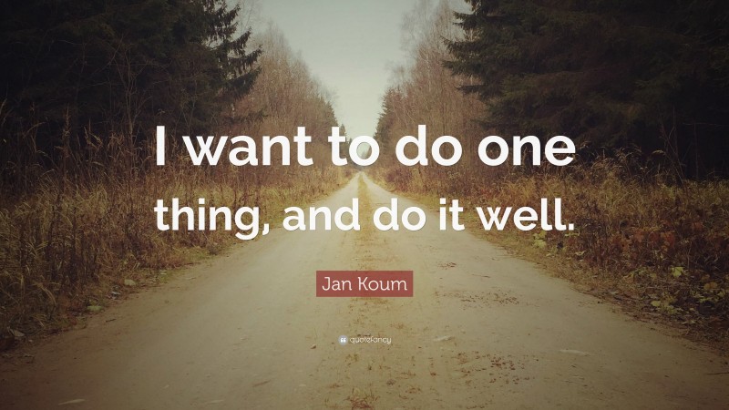Jan Koum Quote: “I want to do one thing, and do it well.”