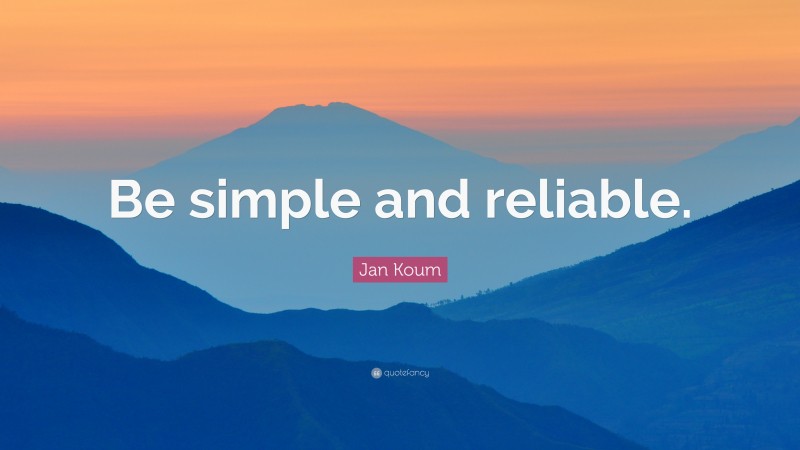 Jan Koum Quote: “Be simple and reliable.”