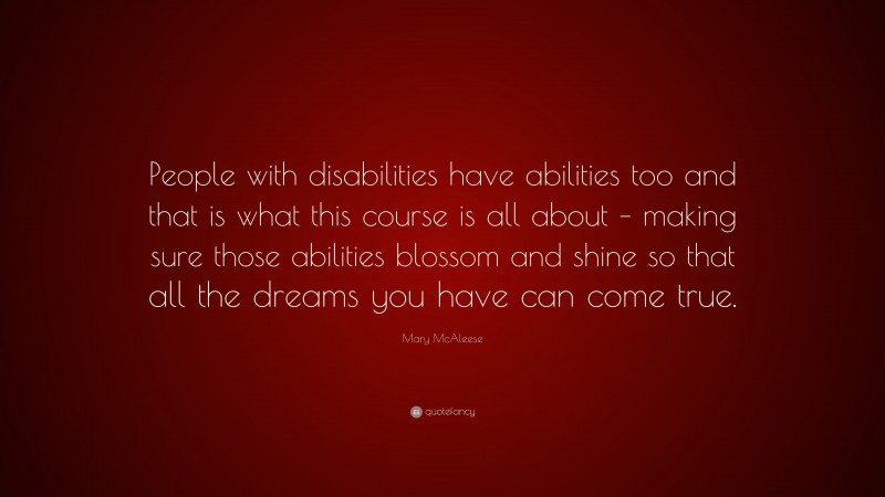 Mary McAleese Quote: “People with disabilities have abilities too and that is what this course is all about – making sure those abilities blossom and shine so that all the dreams you have can come true.”