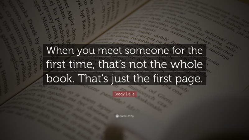 Brody Dalle Quote: “When you meet someone for the first time, that’s not the whole book. That’s just the first page.”