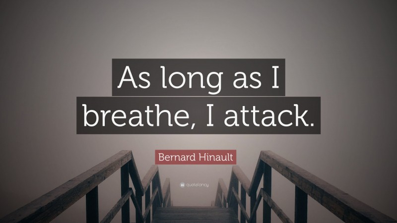 Bernard Hinault Quote: “As long as I breathe, I attack.”