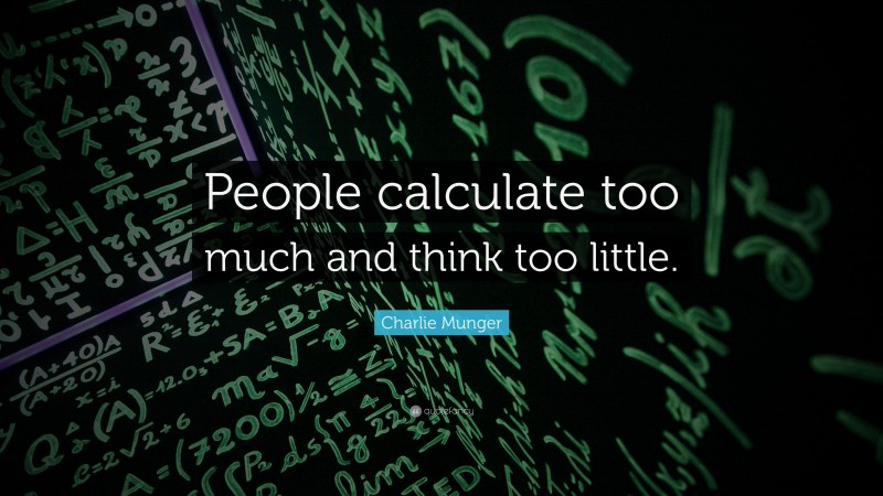 Charlie Munger Quote: “People calculate too much and think too little.”