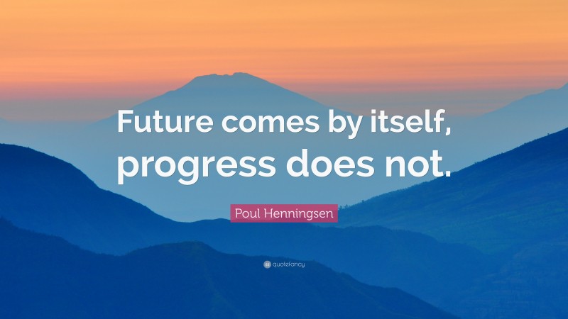 Poul Henningsen Quote: “Future comes by itself, progress does not.”